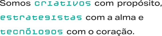 Somos <span class="highlight-primary">criativos</span> com propósito, <span class="highlight-primary">estrategistas</span> com a alma e <span class="highlight-primary">tecnólogos</span> com o coração.