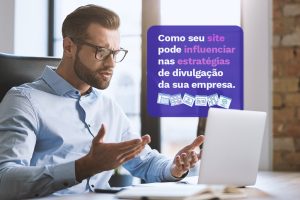 Como seu site pode influenciar nas estratégias de divulgação da sua empresa