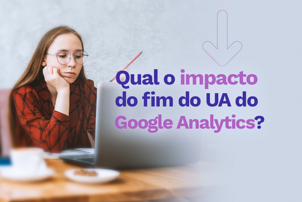 Qual o impacto do fim do UA do Google Analytics?