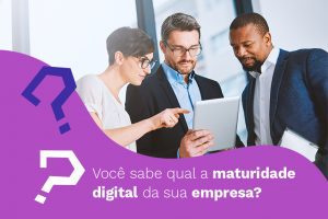 O que é maturidade digital e como conquistá-la na sua empresa?