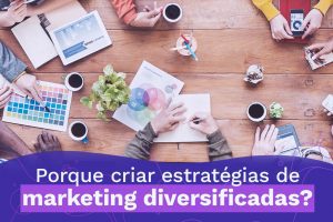 Porque criar estratégias de marketing diversificadas?