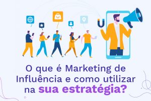 Marketing de influência: Como utilizar essa estratégia em sua empresa?