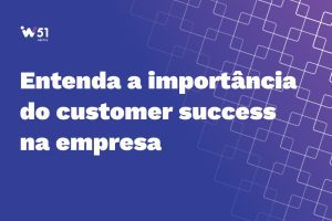 Customer success: a chave para o sucesso da sua empresa