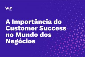 A Importância do Customer Success no Mundo dos Negócios