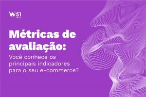 Métricas de avaliação - Conheça os principais indicadores para o seu e-commerce